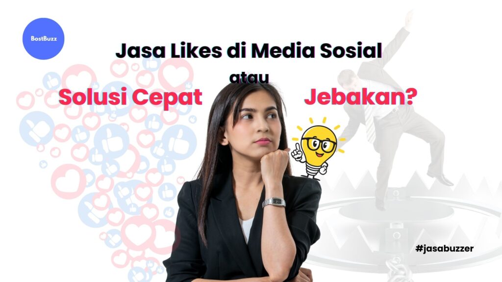 Jasa Likes di Media Sosial: Solusi Cepat atau Jebakan?