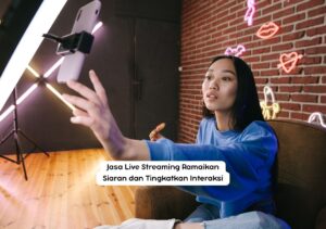Jasa Live Streaming Ramaikan Siaran dan Tingkatkan Interaksi