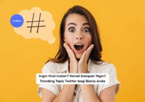 Ingin Viral Instan? Kenali Dampak 'Ngeri' Trending Topic Twitter bagi Bisnis Anda