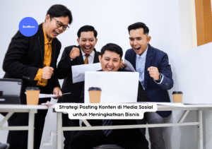 Strategi Posting Konten di Media Sosial untuk Meningkatkan Bisnis
