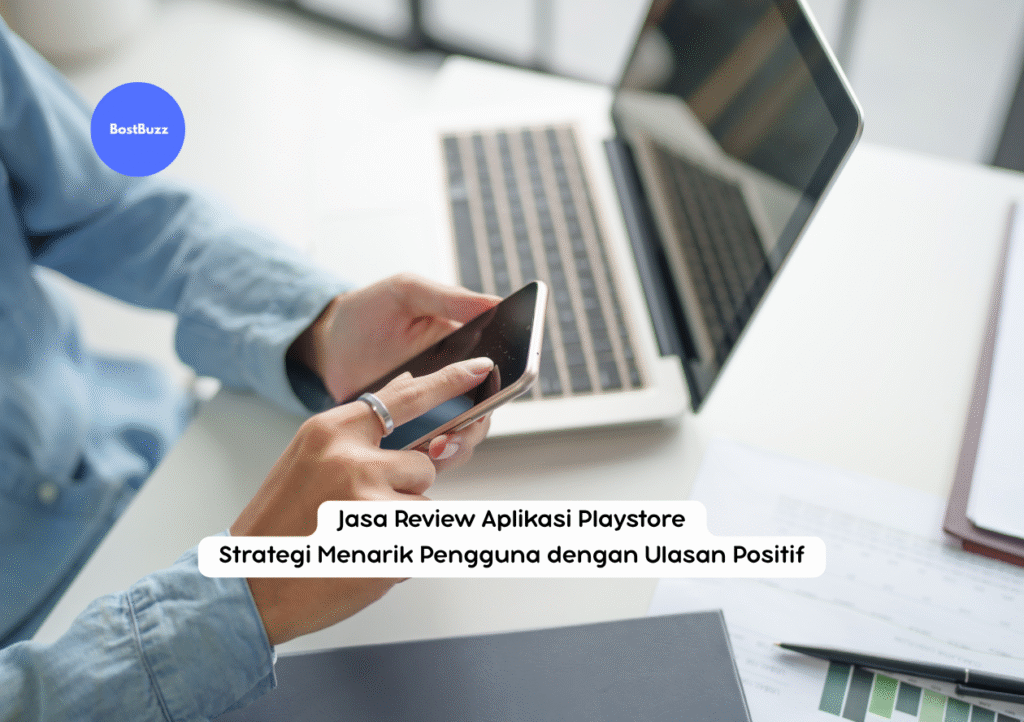 Jasa Review Aplikasi Playstore: Strategi Menarik Pengguna dengan Ulasan Positif